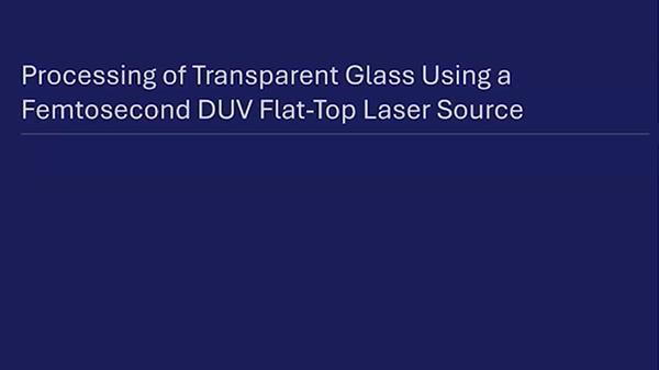 Processing of Transparent Glass Using a Femtosecond Duv Flat-Top Laser Source
