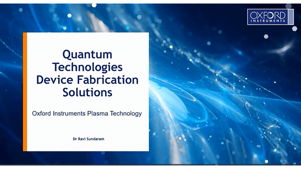 Ravi Sundaram: Quantum technologies device fabrication challenges and solutions - Oxford Instruments