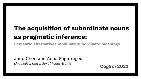 The acquisition of subordinate nouns as pragmatic inference: Semantic alternatives modulate subordinate meanings