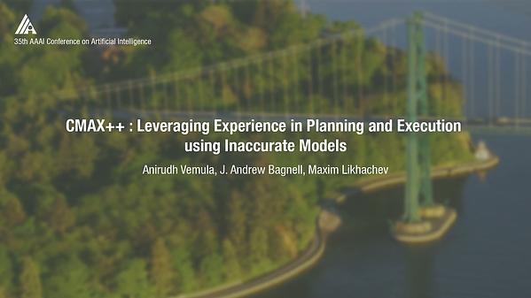 CMAX++ : Leveraging Experience in Planning and Execution Using Inaccurate Models