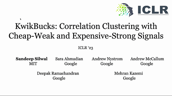 KwikBucks: Correlation Clustering with Cheap-Weak and Expensive-Strong Signals
Sandeep Silwal, Sara Ahmadian, Andrew Nystrom, Andrew McCallum, Deepak Ramachandran and Mehran Kazemi (mehrankazemi@google.com)
Status: Accept