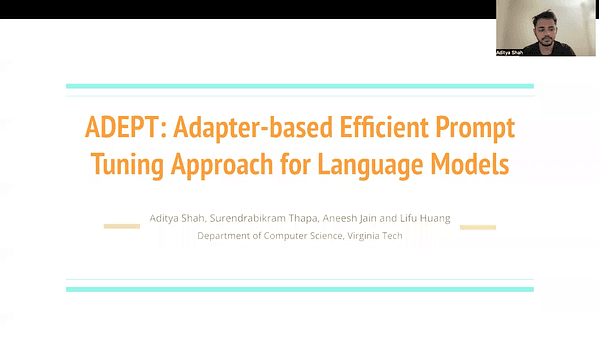 ADEPT: Adapter-based Efficient Prompt Tuning Approach for Language Models
Aditya Shah, Surendrabikram Thapa, Aneesh Jain and Lifu Huang (surendrabikram@vt.edu)
Status: Accept
