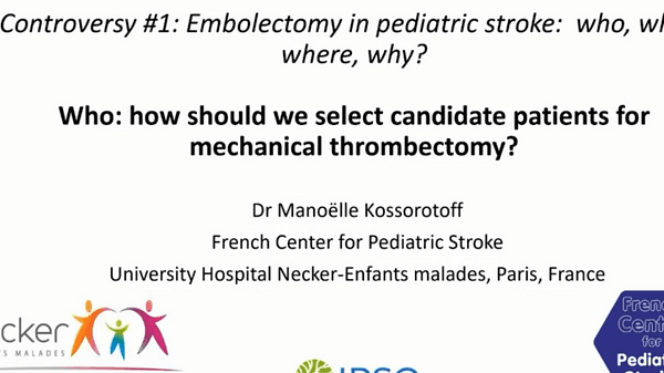Embolectomy in pediatric stroke: who, when, where, why - Manoëlle Kossorotoff