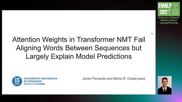Attention Weights in Transformer NMT Fail Aligning Words Between Sequences but Largely Explain Model Predictions